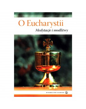 O Eucharystii. Medytacje i...