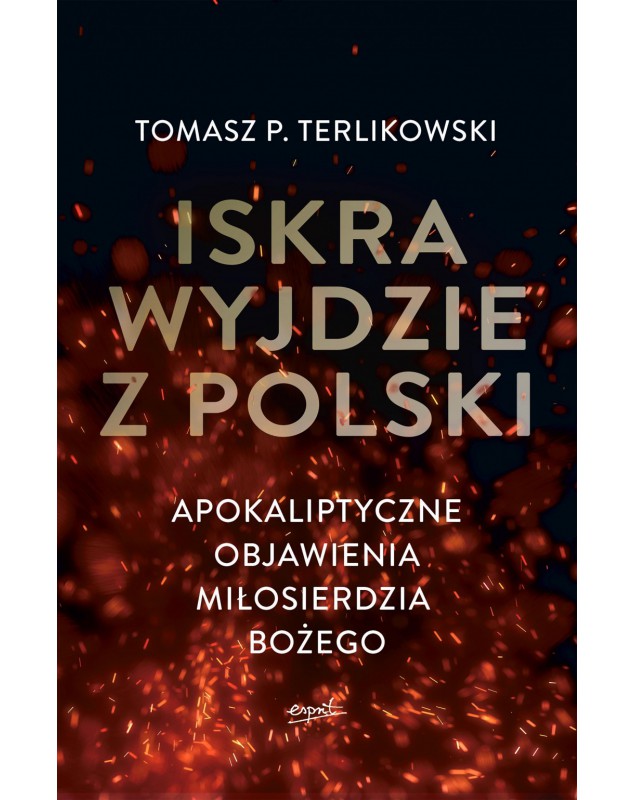 Iskra wyjdzie z Polski - okładka przód
Przednia okładka książki Iskra wyjdzie z Polski Tomasza P. Terlikowskiego