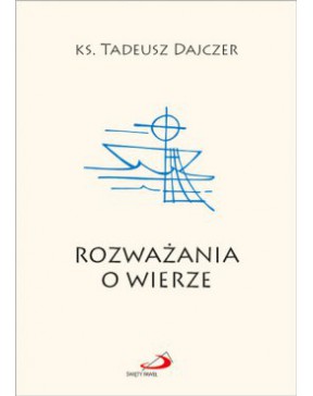 Rozważania o wierze - okładka przód
Przednia okładka książki Rozważania o wierze ks. Tadeusza Dajczera
