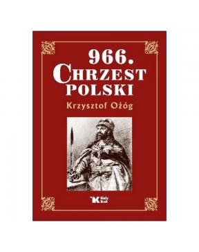 966. Chrzest Polski - okładka przód
Przednia okładka książki 966. Chrzest Polski Krzysztofa Ożóga