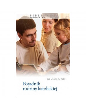 Poradnik rodziny katolickiej - okładka przód
Przednia okładka książki Poradnik rodziny katolickiej ks. George A. Kelly