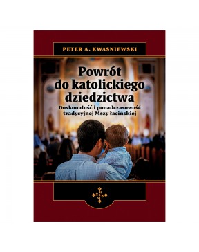 Powrót do katolickiego dziedzictwa - okładka przód
Przednia okładka książki Powrót do dziedzictwa Peter Kwasniewski