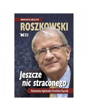 Jeszcze nic straconego - okładka przód
Przednia okładka książki Jeszcze nic straconego Wojciecha Roszkowskiego