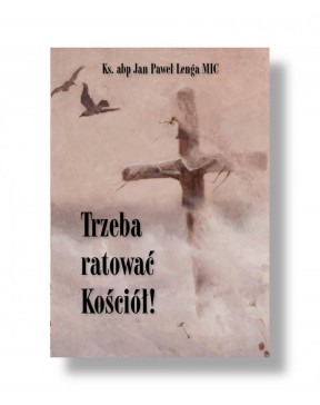 Trzeba ratować Kościół! - okłada przód
Przednia okładka książki Trzeba ratować Kościół! abp Jan Paweł Lenga