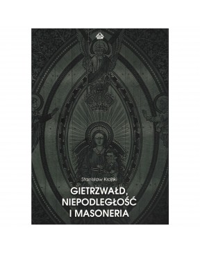 Gietrzwałd, niepodległość i masoneria - okładka przód
Przednia okładka książki Gietrzwałd, niepodległość i masoneria